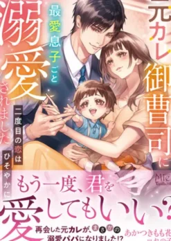 元カレ御曹司に最愛息子ごと溺愛されました～二度目の恋はひそやかに～