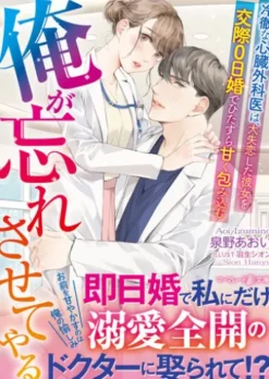 俺が忘れさせてやる～冷徹な心臓外科医は、大失恋した彼女を交際０日婚でひたすら甘く包み込む～