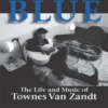 A Deeper Blue: The Life and Music of Townes Van Zandt