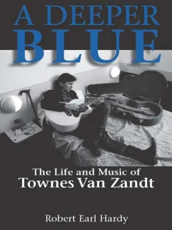 A Deeper Blue: The Life and Music of Townes Van Zandt