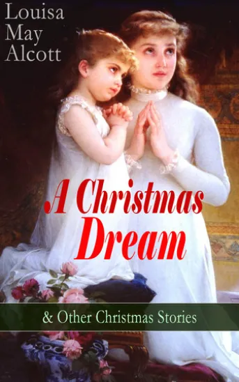 A Christmas Dream & Other Christmas Stories by Louisa May Alcott