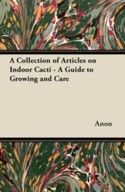 A Collection of Articles on Indoor Cacti - A Guide to Growing and Care