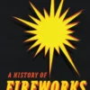 A History of Fireworks from Their Origins to the Present Day