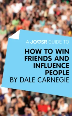 A Joosr Guide to... How to Win Friends and Influence People by Dale Carnegie