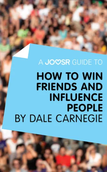 A Joosr Guide to... How to Win Friends and Influence People by Dale Carnegie