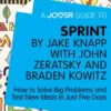 A Joosr Guide to... Sprint by Jake Knapp with John Zeratsky and Braden Kowitz: How to Solve Big Problems and Test New Ideas in Just Five Days