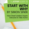 A Joosr Guide to… Start with Why by Simon Sinek: How Great Leaders Inspire Everyone to Take Action