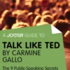 A Joosr Guide to... Talk Like TED by Carmine Gallo: The 9 Public Speaking Secrets of the World's Top Minds