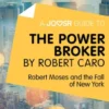 A Joosr Guide to... The Power Broker by Robert Caro: Robert Moses and the Fall of New York