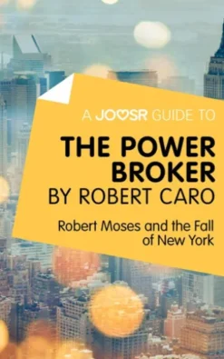 A Joosr Guide to... The Power Broker by Robert Caro: Robert Moses and the Fall of New York