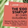 A Joosr Guide to... The $100 Start-Up by Chris Guillebeau: Reinvent the Way You Make a Living, Do What You Love, and Create a New Future