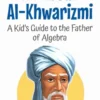 All About Al-Khwarizmi: A Kid’s Guide to the Father of Algebra