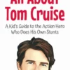 All About Tom Cruise: A Kid’s Guide to the Action Hero Who Does His Own Stunts