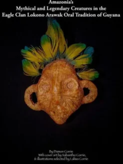 Amazonia's Mythical and Legendary Creatures in the Eagle Clan Lokono-Arawak Oral Tradition of Guyana