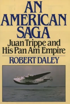 AN AMERICAN SAGA - Juan Trippe and his Pan Am Empire