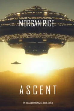 Ascent (The Invasion Chronicles—Book Three): A Science Fiction Thriller