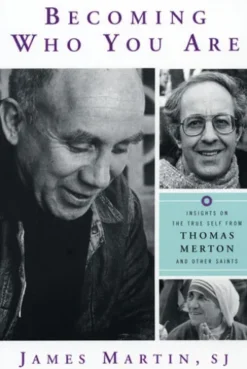 Becoming Who You Are: Insights on the True Self from Thomas Merton and Other Saints