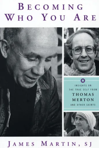 Becoming Who You Are: Insights on the True Self from Thomas Merton and Other Saints