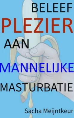 Beleef plezier aan mannelijke masturbatie - Met leuke en plezierige praktische activiteiten