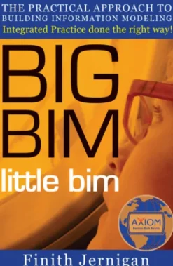 Big Bim Little Bim - the Practical Approach to Building Information Modeling - Integrated Practice Done the Right Way!