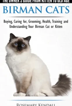 Birman Cats - The Owner's Guide from Kitten to Old Age - Buying, Caring For, Grooming, Health, Training, and Understanding Your Birman Cat or Kitten