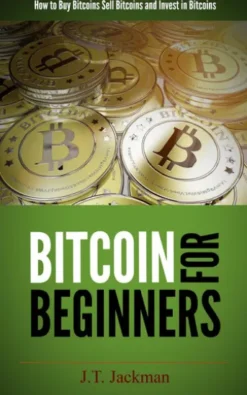 Bitcoin for Beginners - How to Buy Bitcoins, Sell Bitcoins, and Invest in Bitcoins