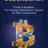 Blockchain: A Guide To Blockchain, The Technology Behind Bitcoin, Ethereum And Other Cryptocurrency