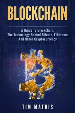 Blockchain: A Guide To Blockchain, The Technology Behind Bitcoin, Ethereum And Other Cryptocurrency