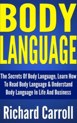 Body Language: The Secrets Of Body Language, Learn How To Read Body Language & Understand Body Language In Life And Business