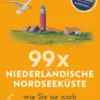 Bruckmann Reiseführer: 99 x Niederländische Nordseeküste, wie Sie sie noch nicht kennen