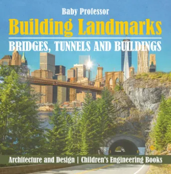 Building Landmarks - Bridges, Tunnels and Buildings - Architecture and Design | Children's Engineering Books
