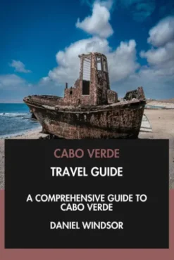 Cabo Verde Travel Guide: A Comprehensive Guide to Cabo Verde.