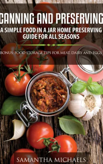 Canning and Preserving: A Simple Food In A Jar Home Preserving Guide for All Seasons : Bonus: Food Storage Tips for Meat, Dairy and Eggs