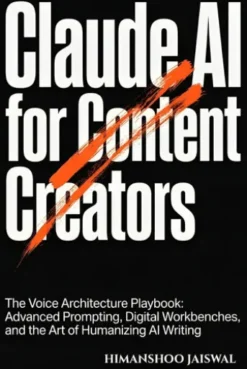 Claude AI for Content Creators: The Voice Architecture Playbook: Advanced Prompting, Digital Workbenches, and the Art of Humanizing AI Writing