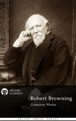 Complete Works of Robert Browning (Delphi Classics)