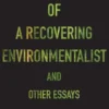 Confessions of a Recovering Environmentalist and Other Essays