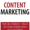 Content Marketing: Think Like a Publisher - How to Use Content to Market Online and in Social Media