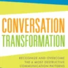 Conversation Transformation: Recognize and Overcome the 6 Most Destructive Communication Patterns