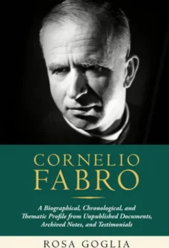 Cornelio Fabro: A Biographical, Chronological, and Thematic Profile from Unpublished Documents, Archived Notes, and Testimonials