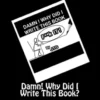 DAMN ! WHY DID I WRITE THIS BOOK ?