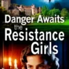 Danger Awaits the Resistance Girls