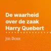De waarheid over de zaak Harry Quebert van Joël Dicker (Boekanalyse)