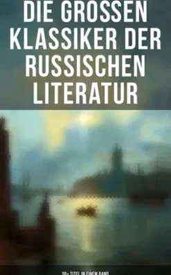 Die großen Klassiker der russischen Literatur: 30+ Titel in einem Band