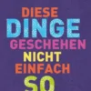 Diese Dinge geschehen nicht einfach so