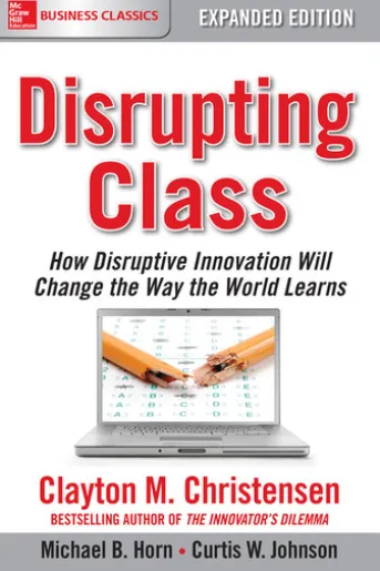 Disrupting Class, Expanded Edition: How Disruptive Innovation Will Change the Way the World Learns
