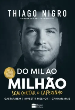 Do mil ao milhão: sem cortar o cafezinho – O best-seller de Thiago Nigro, autor de "O homem que comprou o tempo"