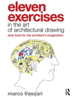 Eleven Exercises in the Art of Architectural Drawing