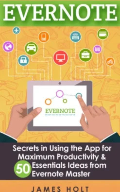 EVERNOTE: Secrets in Using the App for Maximum Productivity & 50 Essentials Ideas from Evernote Master (The guide for your life and work)