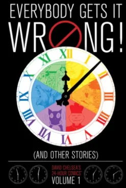 Everybody Gets It Wrong! and Other Stories: David Chelsea's 24-Hour Comics Vol. 1