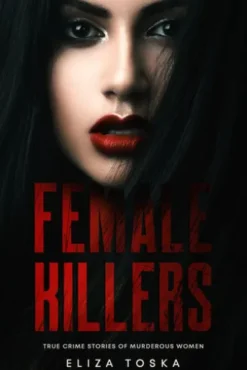 Female Killers: True Crime Stories of Murderous Women